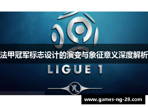 法甲冠军标志设计的演变与象征意义深度解析