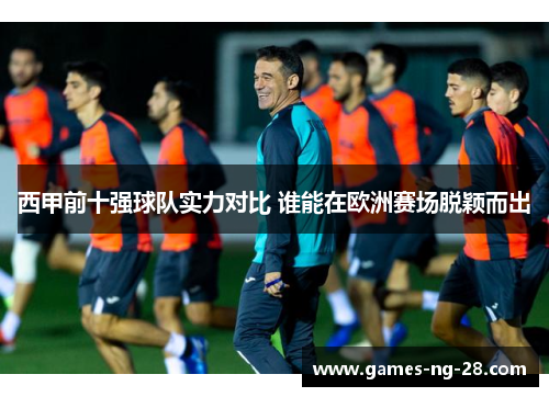西甲前十强球队实力对比 谁能在欧洲赛场脱颖而出