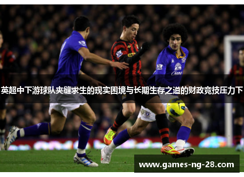 英超中下游球队夹缝求生的现实困境与长期生存之道的财政竞技压力下